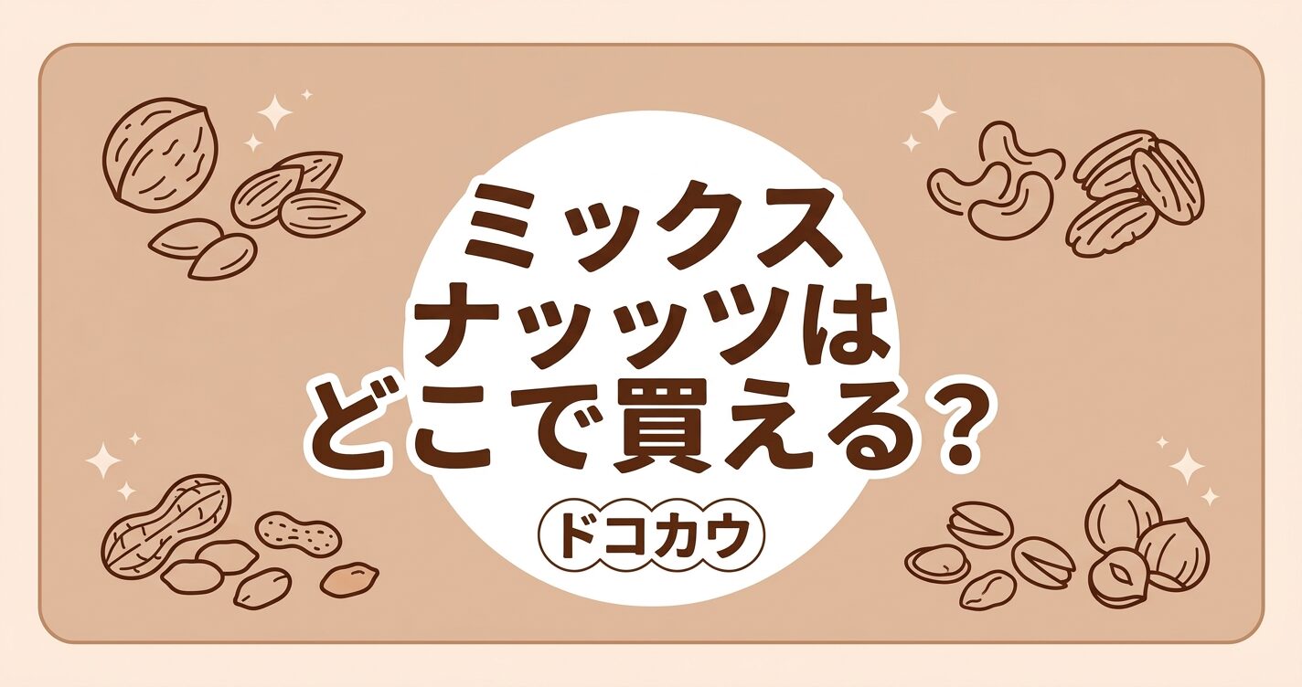 ミックスナッツはどこで買える？スーパー・コンビニ・業務スーパー・通販の販売状況まとめ